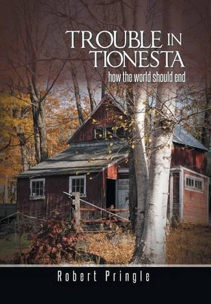Trouble in Tionesta: How the World Should End by Robert Pringle 9781490731162