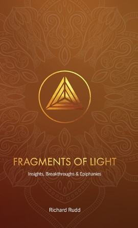 Fragments of Light: Insights, Breakthroughs & Epiphanies by Richard Rudd 9781913820114