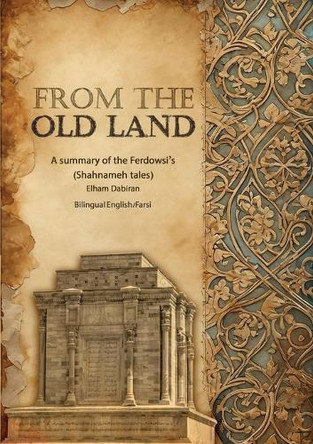 From The Old Land: A summary of the Ferdowsi's Shahnameh tales by Elham Dabiran 9781778922084