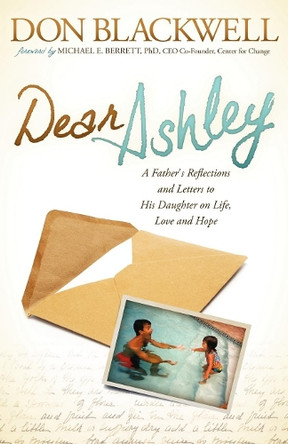 Dear Ashley: A Father's Reflections and Letters to His Daughter on Life, Love and Hope by Don Blackwell 9781614483298
