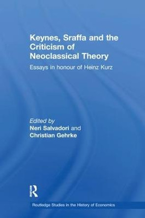 Keynes, Sraffa and the Criticism of Neoclassical Theory: Essays in Honour of Heinz Kurz by Neri Salvadori