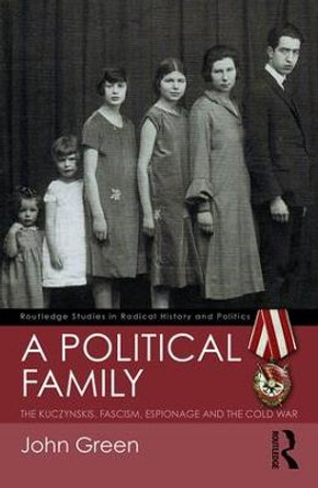 A Political Family: The Kuczynskis, Fascism, Espionage and The Cold War by John Green