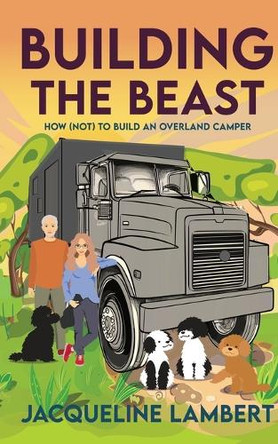 Building The Beast: How (Not) To Build An Overland Camper 9781739622237