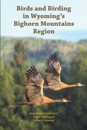 Birds and Birding in Wyoming's Bighorn Mountains Region by Paul A Johnsgard 9781609620400