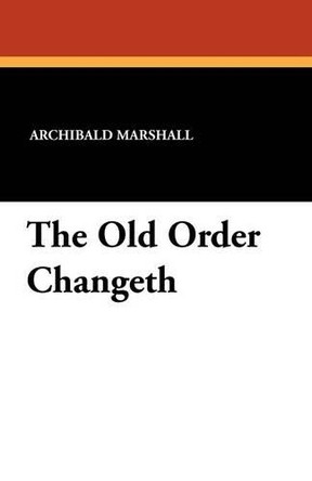 The Old Order Changeth by Archibald Marshall 9781434422361
