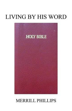 Living by His Word by Merrill Phillips 9781490726373