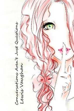 Conversations Aren't Just Questions by Lewis Vaughan 9781291944426