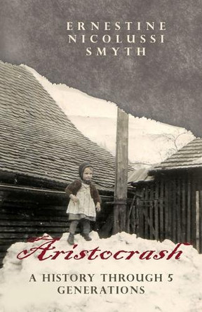 Aristocrash: A History Through 5 Generations by Ernestine Nicolussi Smyth 9781426970030