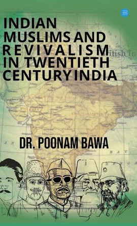 Indian Muslims and Revivalism in Twentieth-Century India by Dr Poonam Bawa 9789356684461