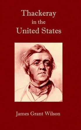 Thackeray in the United States by James Grant Wilson 9781932080117