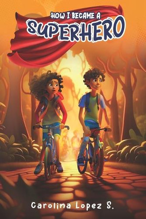 How I Became a Superhero by Carolina Lopez Saglietti 9781774823316
