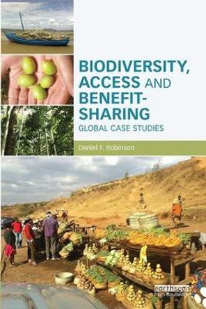 Biodiversity, Access and Benefit-Sharing: Global Case Studies by Daniel F. Robinson