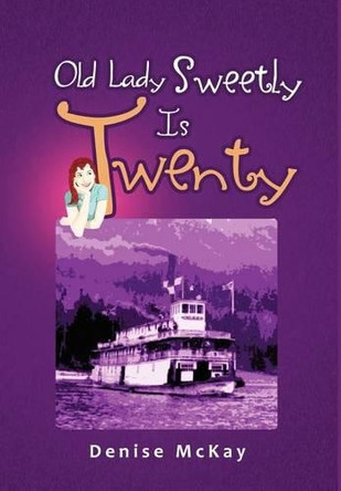 Old Lady Sweetly Is Twenty by Denise McKay 9781466913196
