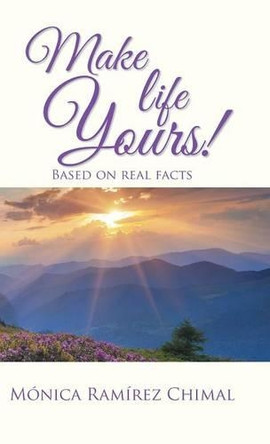 Make Life Yours!: Based on Real Facts by Monica Ramirez Chimal 9781506508047