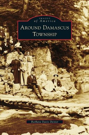 Around Damascus Township by Barbara Davis Dexter 9781531662301