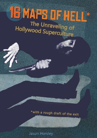 16 Maps of Hell: The Unraveling of Hollywood Superculture by Jasun Horsley 9781775159025