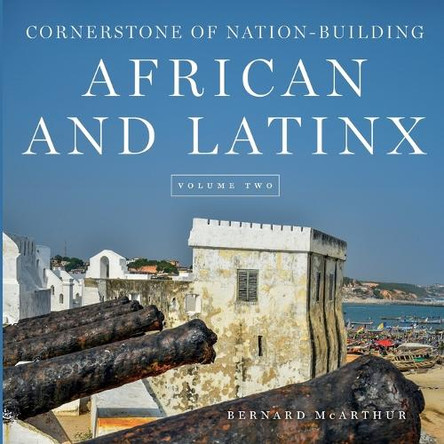 Cornerstone of Nation-Building African and Latinx by Bernard McArthur 9781736265444