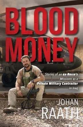 Blood Money: Stories of an Ex-Recce's Missions in Iraq by Johan Raath 9781612006611