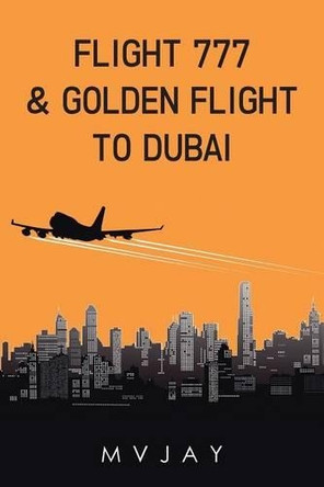 Flight 777 & Golden Flight to Dubai by Mvjay 9781482834222
