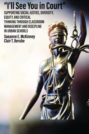 I'll See You in Court: Supporting Social Justice, Diversity, Equity, and Critical Thinking Through Classroom Management and Discipline in Urban Schools by Sueanne E. McKinney 9798887303765