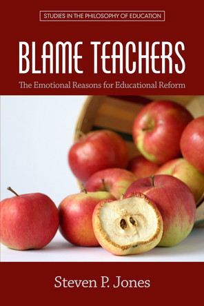 Blame Teachers: The Emotional Reasons for Educational Reform by Steven P. Jones 9781681232188