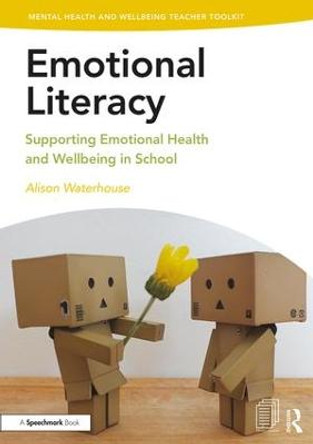 Emotional Literacy: Supporting Emotional Health and Wellbeing in School by Alison Waterhouse