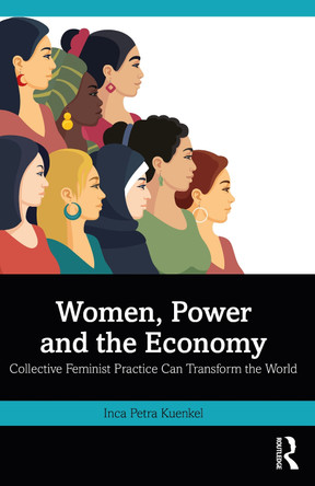 Women, Power and the Economy: Collective Feminist Practice Can Transform the World by Inca Petra Kuenkel 9781032805375