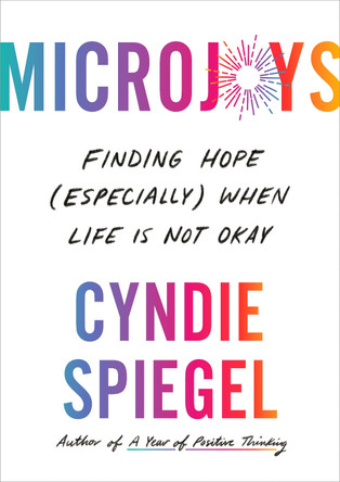 Microjoys: Finding Hope (Especially) When Life Is Not Okay by Cyndie Spiegel 9780593492222