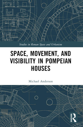 Space, Movement, and Visibility in Pompeian Houses by Michael Anderson 9781032393391