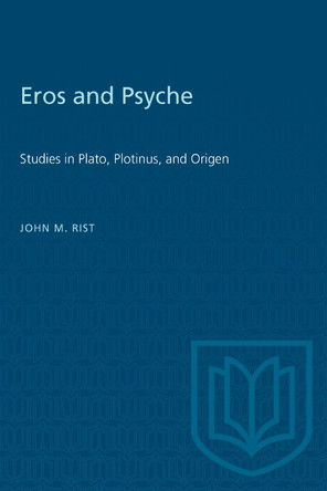 Eros and Psyche: Studies in Plato, Plotinus, and Origen by John M Rist 9781487585150