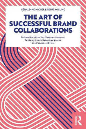 The Art of Successful Brand Collaborations: Partnerships with Artists, Designers, Museums, Territories, Sports, Celebrities, Science, Good Cause...and More by Geraldine Michel
