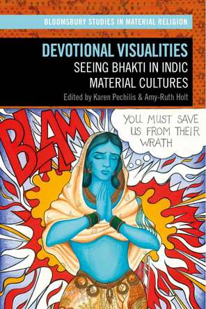 Devotional Visualities: Seeing Bhakti in Indic Material Cultures by Karen Pechilis 9781350214187