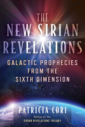 The New Sirian Revelations: Galactic Prophecies from the Sixth Dimension by Patricia Cori 9781591434740