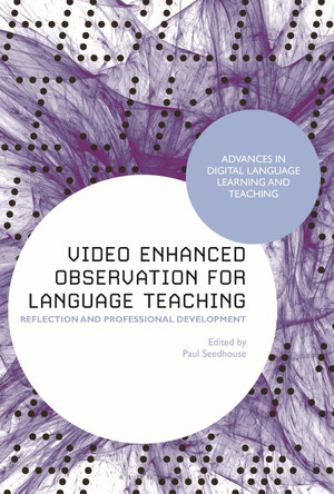 Video Enhanced Observation for Language Teaching: Reflection and Professional Development by Professor Paul Seedhouse 9781350272316
