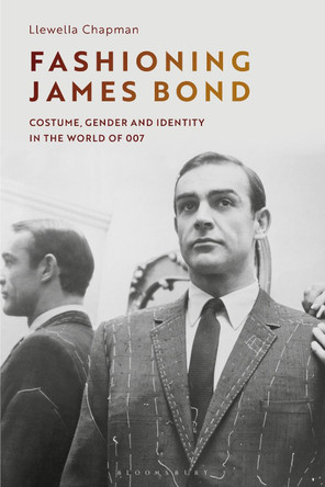 Fashioning James Bond: Costume, Gender and Identity in the World of 007 by Llewella Chapman 9781350145481