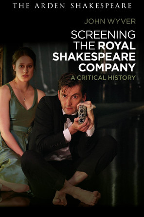 Screening the Royal Shakespeare Company: A Critical History by John Wyver 9781350174078
