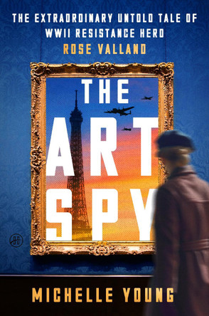 The Art Spy: The Untold Story of World War II Resistance Spy Rose Valland by Michelle Young 9780063295896