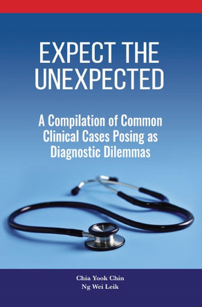 Expect the Unexpected: A Compilation of Common Clinical Cases Posing as Diagnostic Dilemmas by Chia Yook Chin 9789675492945