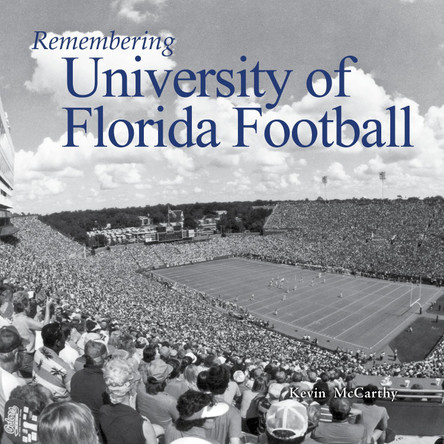 Remembering University of Florida Football by Kevin McCarthy 9781683368991