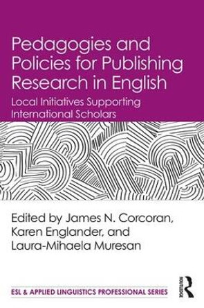 Pedagogies and Policies for Publishing Research in English: Local Initiatives Supporting International Scholars by James N. Corcoran