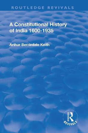 Revival: A Constitutional History of India (1936): 1600-1935 by Arthur Berriedale Keith