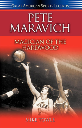 Pete Maravich: Magician of the Hardwood by Mike Towle 9781630264000
