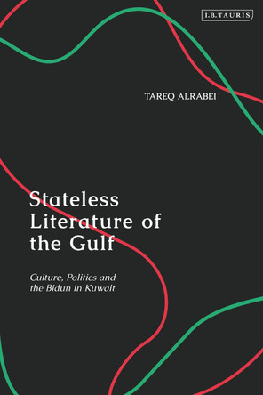 Stateless Literature of the Gulf: Culture, Politics and the Bidun in Kuwait by Tareq Alrabei 9781788314572