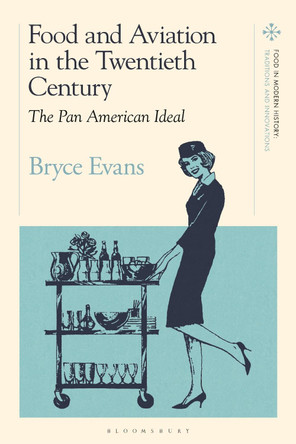 Food and Aviation in the Twentieth Century: The Pan American Ideal by Professor Bryce Evans 9781350098848
