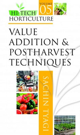 Value Addition and Postharvest Techniques: Vol.05: Hi Tech Horticulture by Sachin Tyagi 9789358870428