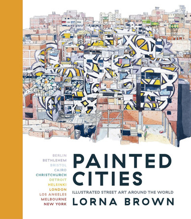Painted Cities: Illustrated Street Art Around the World by Lorna Brown 9781786696007