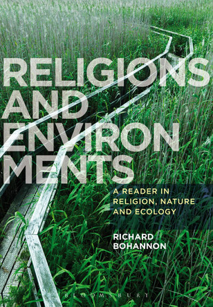 Religions and Environments: A Reader in Religion, Nature and Ecology by Richard Bohannon 9781780938028
