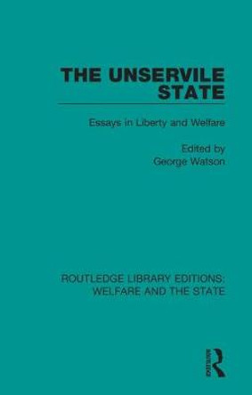 The Unservile State: Essays in Liberty and Welfare by George Watson