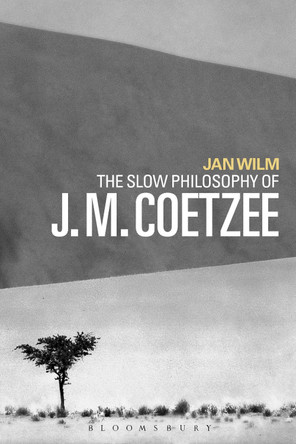 The Slow Philosophy of J. M. Coetzee by Jan Wilm 9781350056299