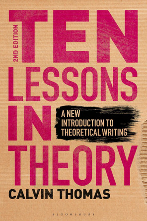 Ten Lessons in Theory: A New Introduction to Theoretical Writing by Professor Calvin Thomas 9781501383953